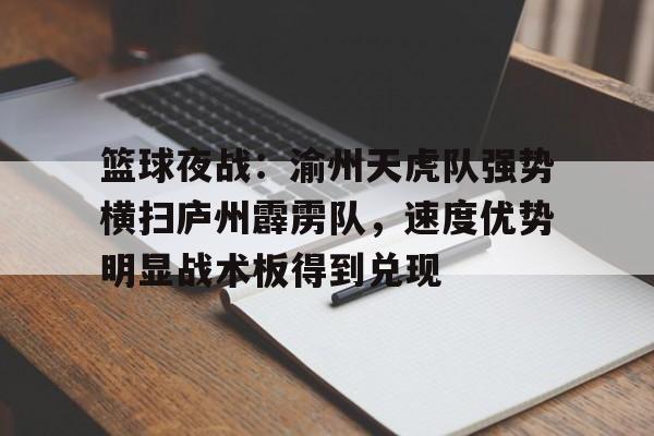 九游娱乐-关于篮球夜战：渝州天虎队强势横扫庐州霹雳队，速度优势明显战术板得到兑现的信息